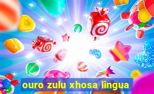 ouro zulu xhosa lingua