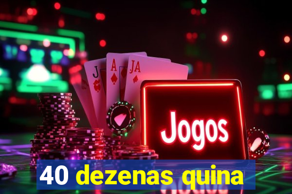 40 dezenas quina