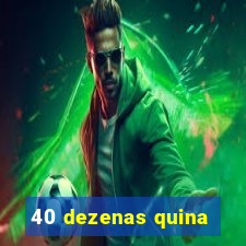 40 dezenas quina