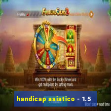 handicap asiatico - 1.5