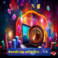 handicap asiatico - 1.5