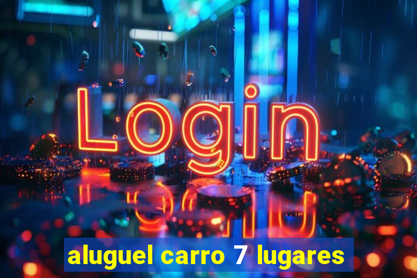 aluguel carro 7 lugares