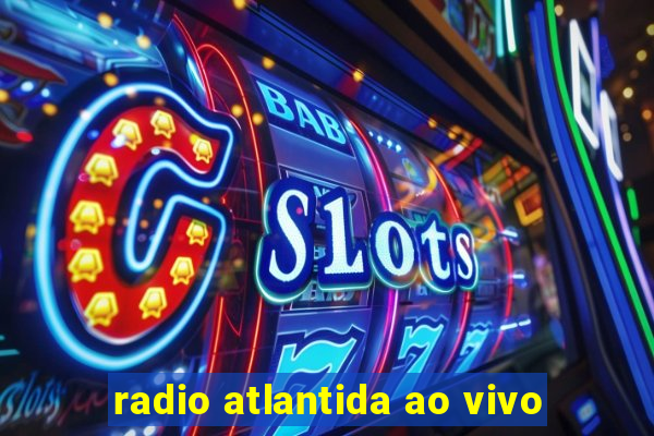 radio atlantida ao vivo