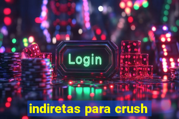 indiretas para crush