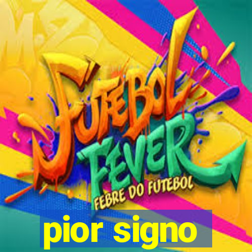 pior signo