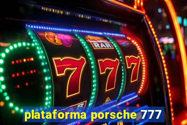 plataforma porsche 777