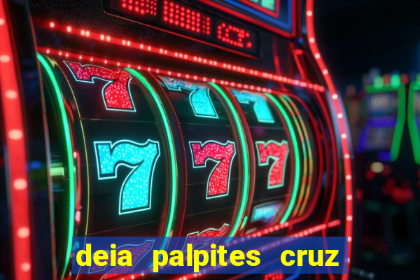 deia palpites cruz do dia