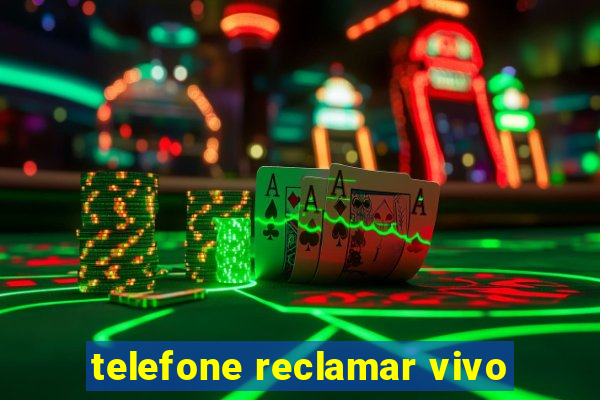 telefone reclamar vivo