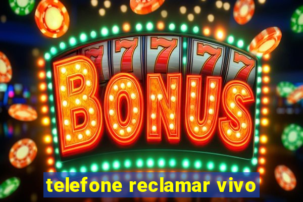 telefone reclamar vivo