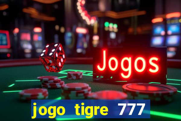 jogo tigre 777 como jogar