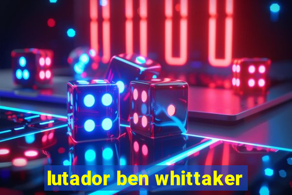 lutador ben whittaker