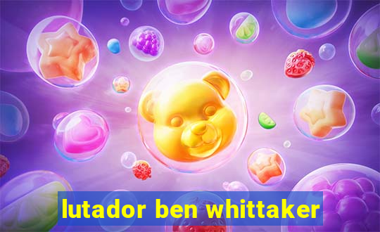 lutador ben whittaker