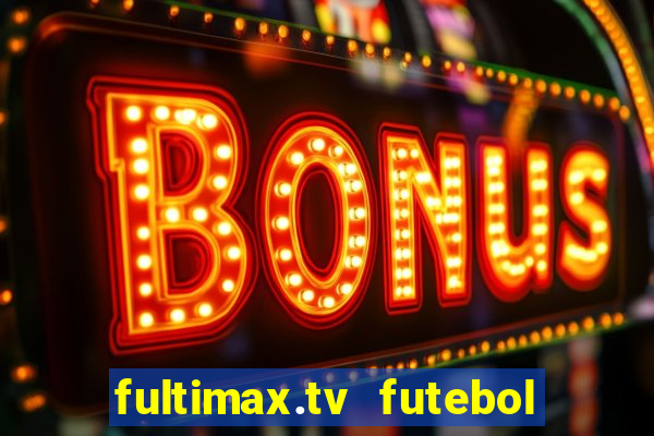 fultimax.tv futebol ao vivo