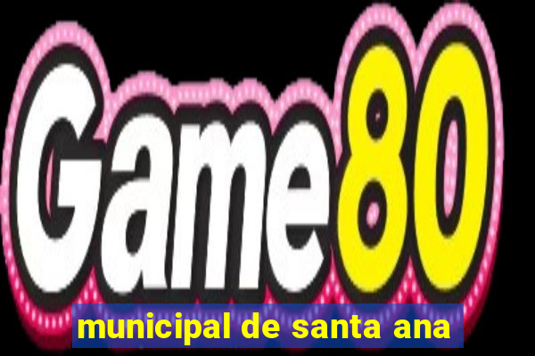 municipal de santa ana