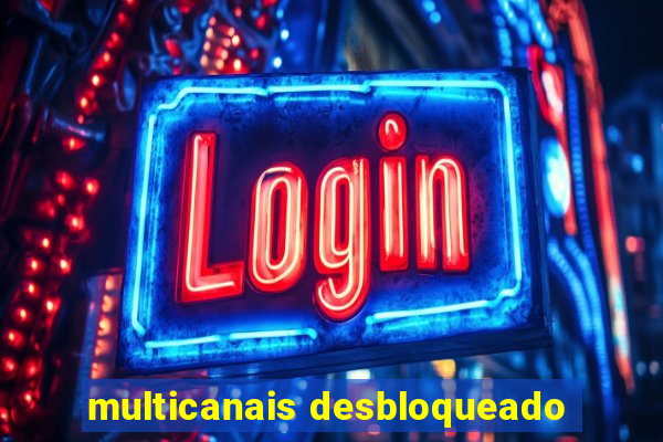 multicanais desbloqueado