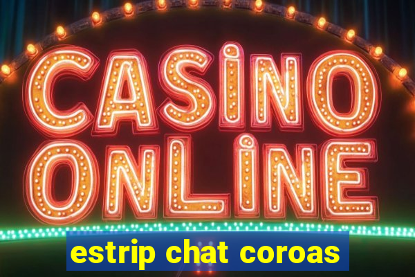 estrip chat coroas