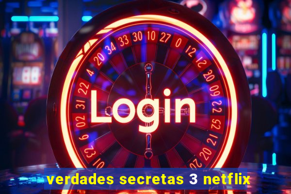 verdades secretas 3 netflix