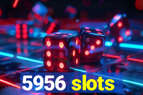 5956 slots