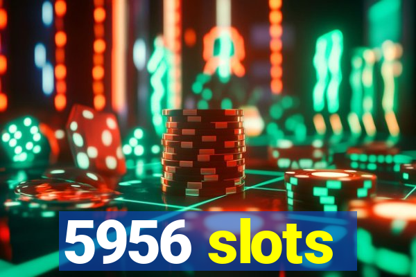 5956 slots