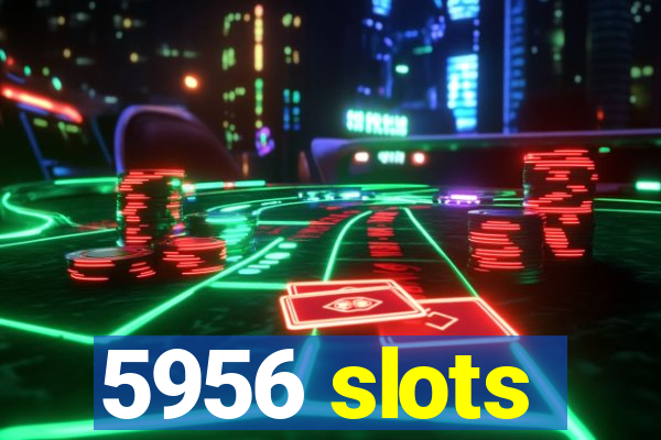 5956 slots