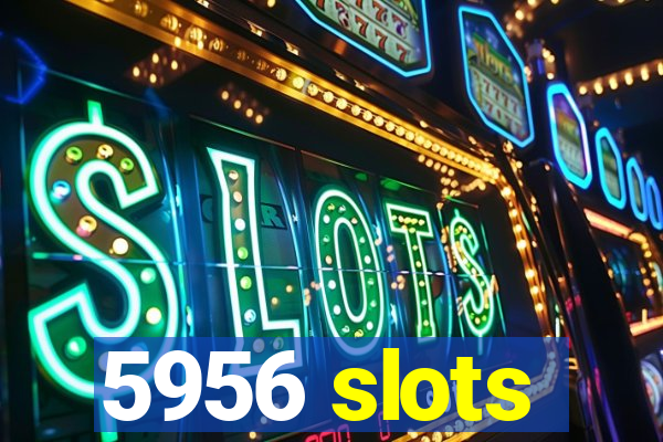 5956 slots