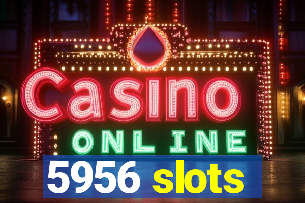 5956 slots