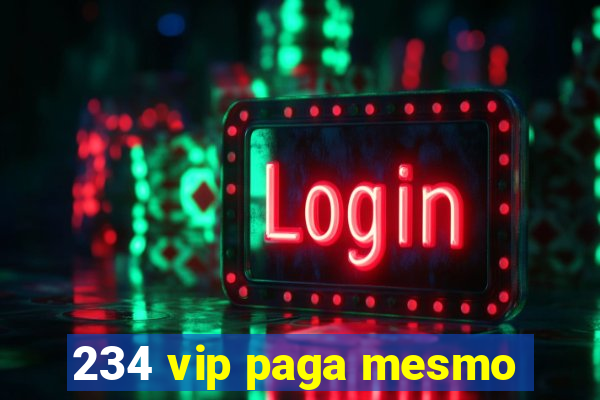 234 vip paga mesmo