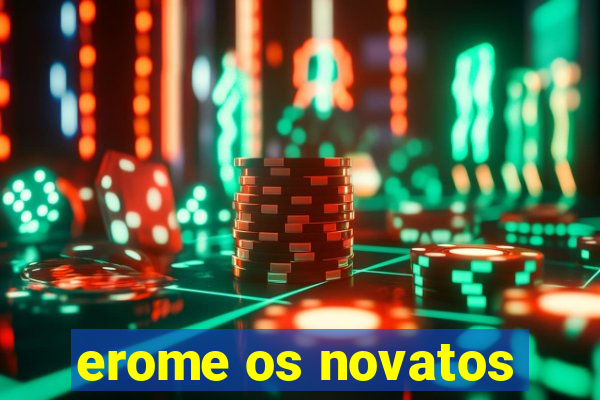 erome os novatos