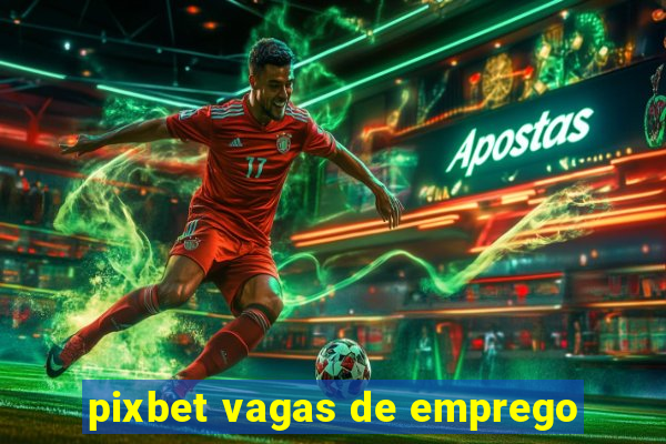 pixbet vagas de emprego