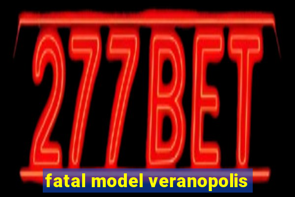 fatal model veranopolis