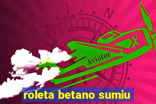 roleta betano sumiu