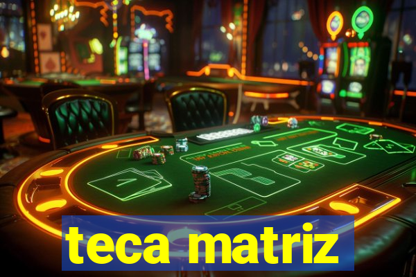 teca matriz