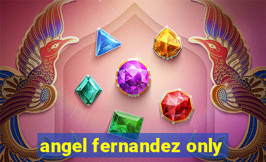 angel fernandez only