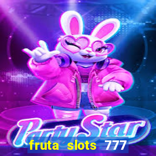 fruta slots 777 mega jackpot paga mesmo