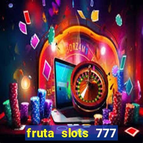 fruta slots 777 mega jackpot paga mesmo