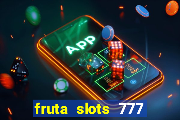 fruta slots 777 mega jackpot paga mesmo