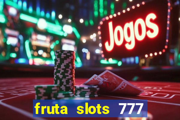 fruta slots 777 mega jackpot paga mesmo