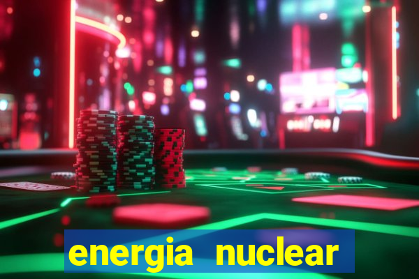 energia nuclear vantagens e desvantagens