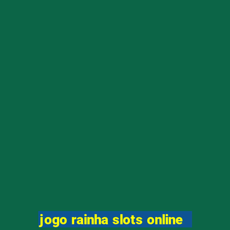 jogo rainha slots online