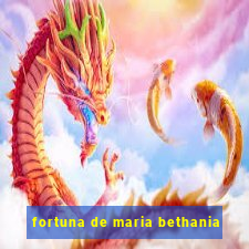 fortuna de maria bethania