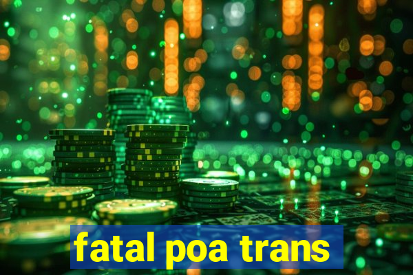 fatal poa trans