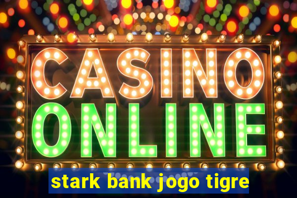 stark bank jogo tigre