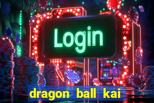 dragon ball kai legendado online