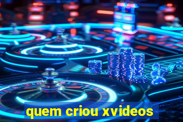 quem criou xvideos