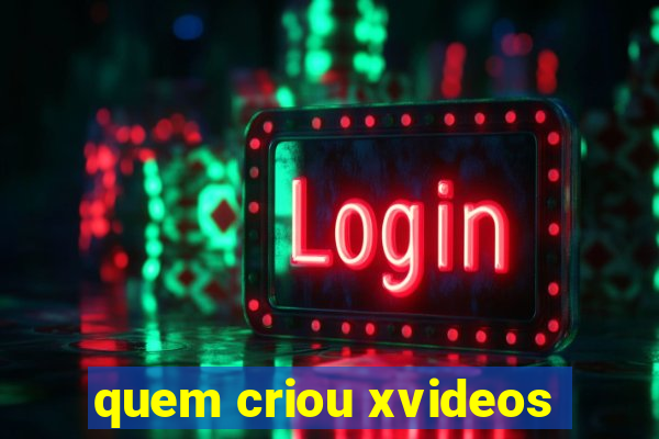 quem criou xvideos