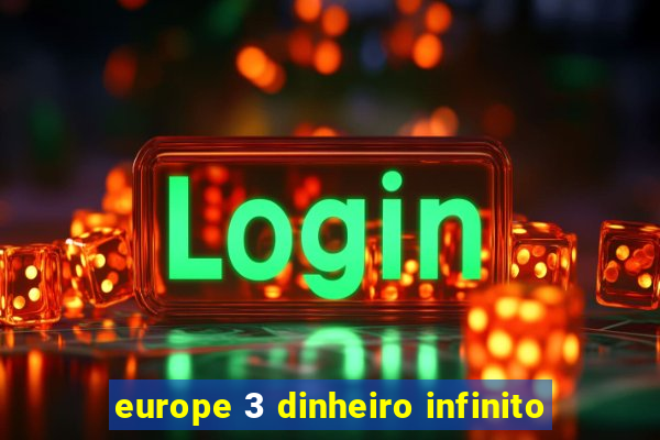 europe 3 dinheiro infinito