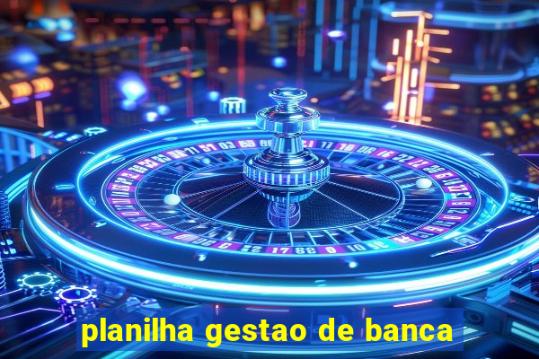 planilha gestao de banca