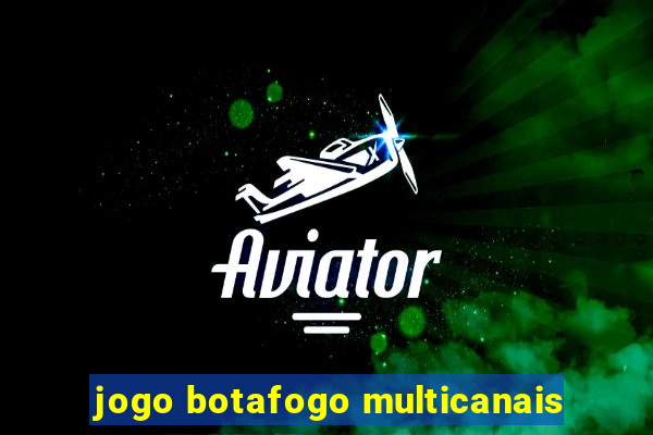 jogo botafogo multicanais