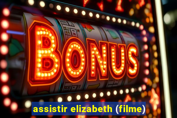 assistir elizabeth (filme)