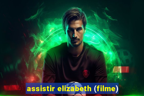 assistir elizabeth (filme)